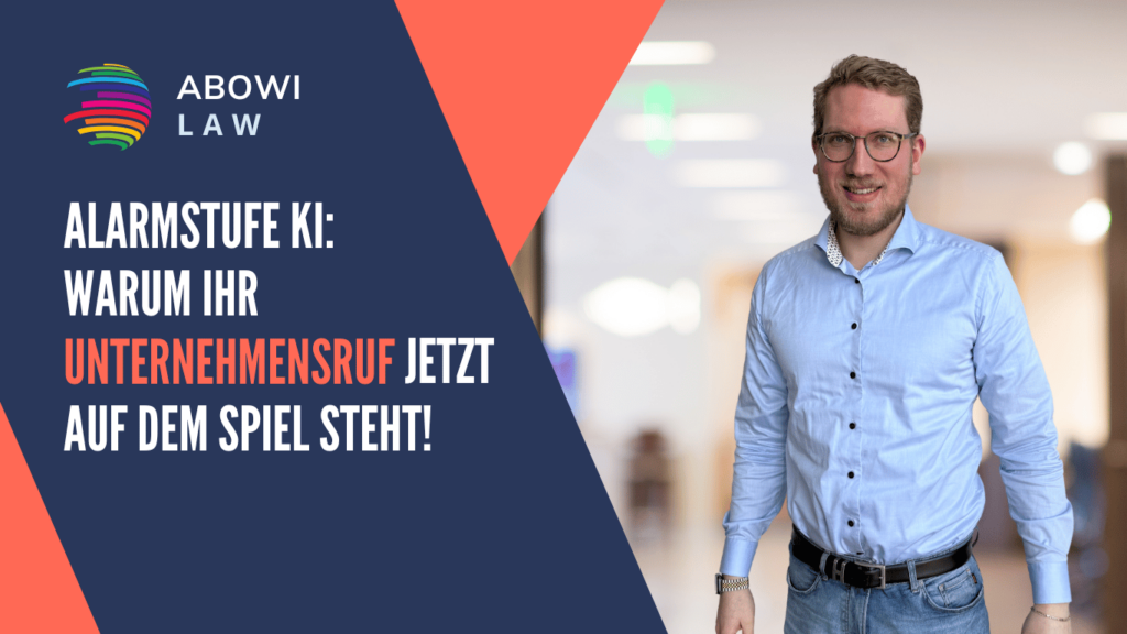 Alarmstufe KI- Warum Ihr Unternehmensruf jetzt auf dem Spiel steht - ABOWI Law