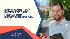 BaFin warnt vor Immediate Dash – Risiken und rechtliche Folgen - ABOWI Law