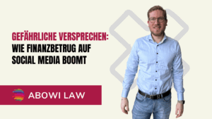 Gefährliche Versprechen- Wie Finanzbetrug auf Social Media boomt - ABOWI Law