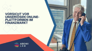 Vorsicht vor unseriösen Online-Plattformen im Finanzmarkt - ABOWI Law