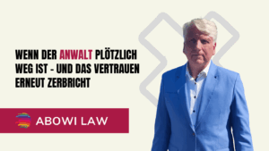 Wenn der Anwalt plötzlich weg ist – und das Vertrauen erneut zerbricht - ABOWI Law