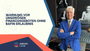 Warnung vor unseriösen Finanzangeboten ohne BaFin-Erlaubnis - ABOWI Law