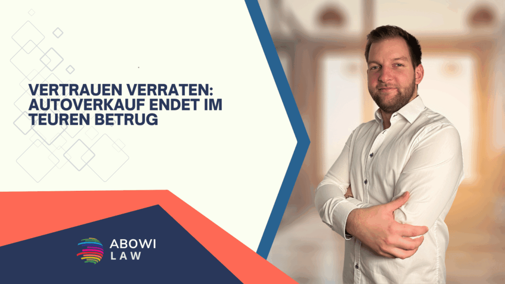 Vertrauen Verraten- Autoverkauf endet im teuren Betrug - ABOWI Law