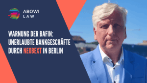 Warnung der BaFin- Unerlaubte Bankgeschäfte durch Neobext in Berlin - ABOWI Law