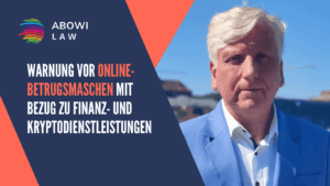 Warnung vor Online-Betrugsmaschen mit Bezug zu Finanz- und Kryptodienstleistungen - ABOWI Law