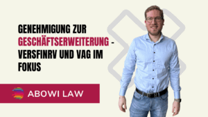 Genehmigung zur Geschäftserweiterung – VersFinRV und VAG im Fokus - ABOWI Law