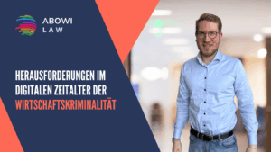 Herausforderungen im digitalen Zeitalter der Wirtschaftskriminalität - ABOWI Law