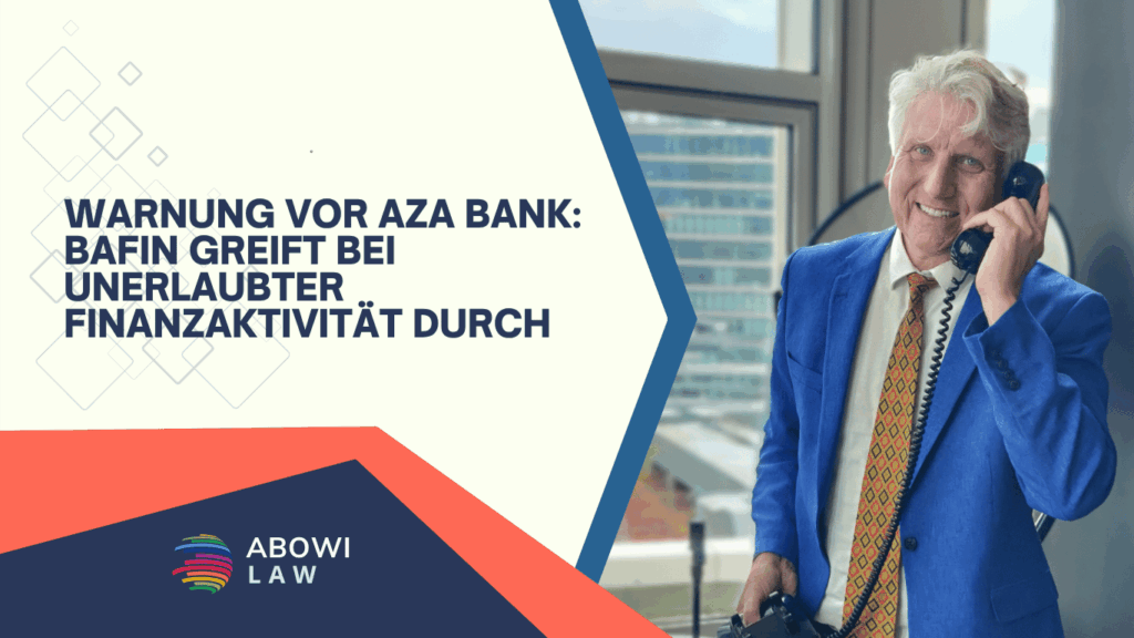 Warnung vor AZA Bank- BaFin greift bei unerlaubter Finanzaktivität durch - ABOWI Law