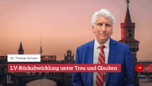 LV-Rückabwicklung unter Treu und Glauben – wann Gerechtigkeit zur Frage des Vertrauens wird - Dr Schulte