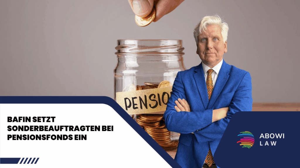 BaFin setzt Sonderbeauftragten bei Pensionsfonds ein - ABOWI Law
