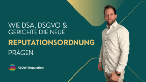 Wie DSA, DSGVO und Gerichte die neue Reputationsordnung prägen - ABOWI Reputation